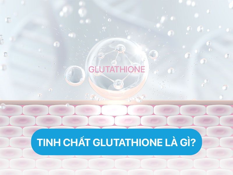 Tinh chất Glutathione là gì?