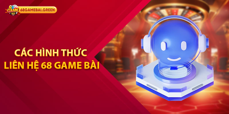 Các hình thức liên hệ 68 Game Bài nhanh chóng cho hội viên