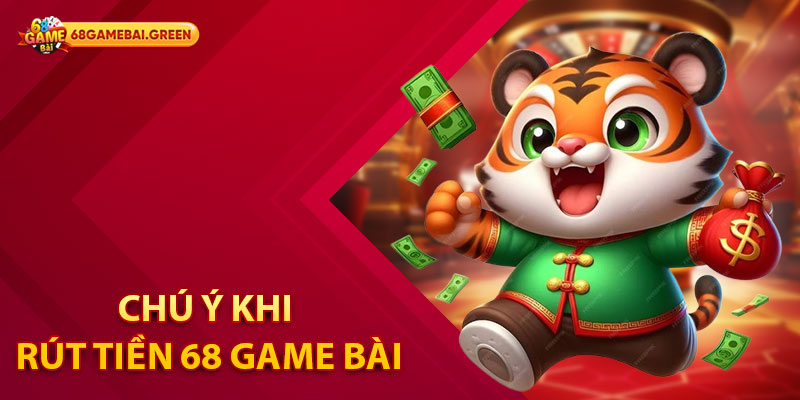 Chú ý khi rút tiền 68 Game Bài