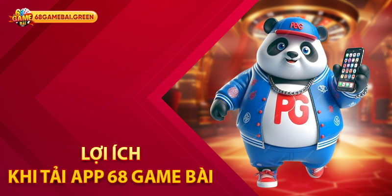 Lợi ích của người chơi khi tải app 68 Game Bài