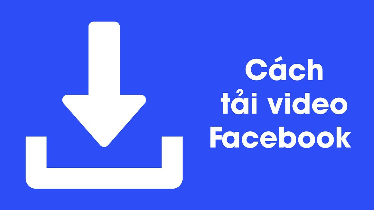 Nhu cầu download video Facebook ngày càng tăng cao để phục vụ nhiều mục đích khác nhau.