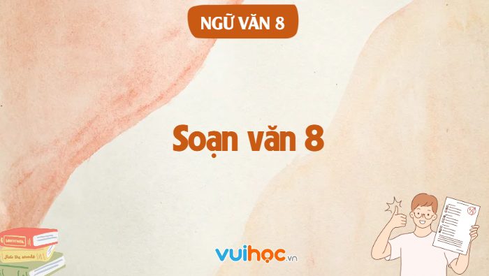 Soạn văn 8 - Cấu trúc nội dung Ngữ văn 8 Soạn văn 8 - Cấu trúc nội dung Ngữ văn 8