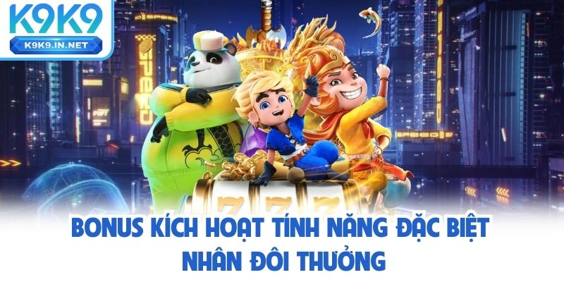Bonus kích hoạt tính năng đặc biệt nhân đôi thưởng